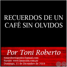  RECUERDOS DE UN CAFÉ SIN OLVIDOS - Por Toni Roberto - Domingo, 15 de Diciembre de 2019